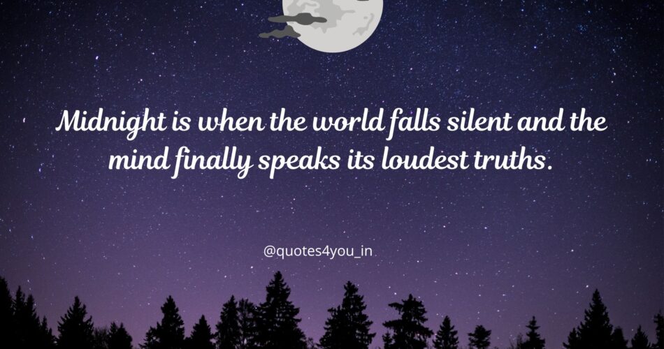 Midnight is when the world falls silent and the mind finally speaks its loudest truths