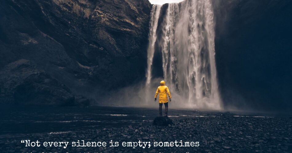 Not every silence is empty; sometimes it’s filled with things we can’t say