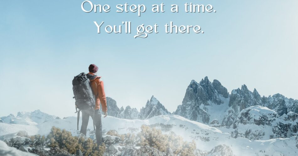 One step at a time, you’ll get there